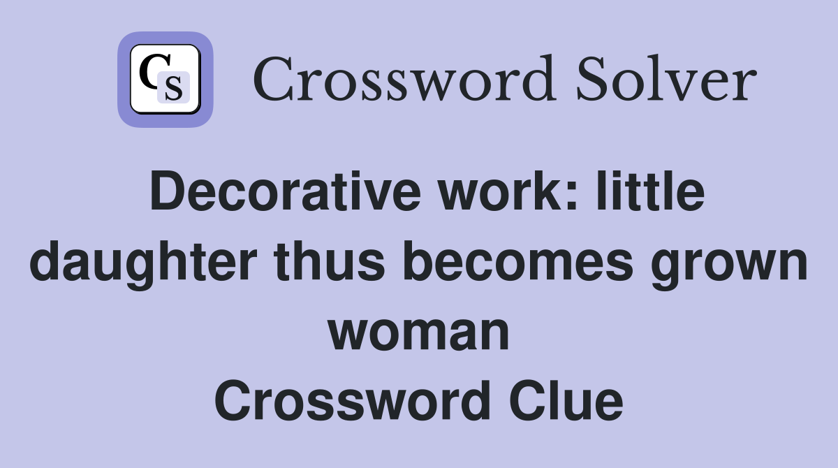 Decorative work little daughter thus grown woman Crossword